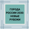 ГОРОДА РОССИИ 2030: НОВЫЕ РУБЕЖИ - УралДобро