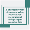 В Екатеринбурге объявлен набор участников сценической лаборатории Усадьба Kids - УралДобро