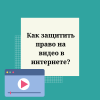 Как защитить право на видео в интернете? - УралДобро