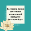 Фестиваль белых цветочных композиций пройдет в Екатеринбурге - УралДобро